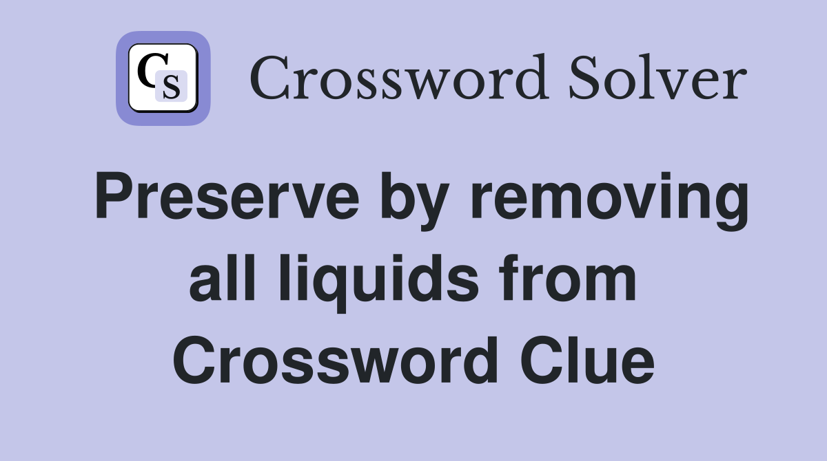 Preserve by removing all liquids from Crossword Clue