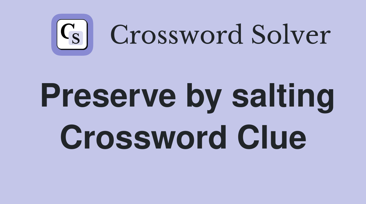 Preserve by salting Crossword Clue