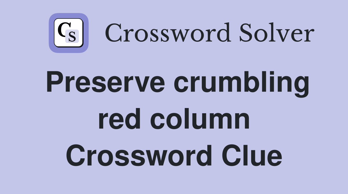 Preserve crumbling red column Crossword Clue