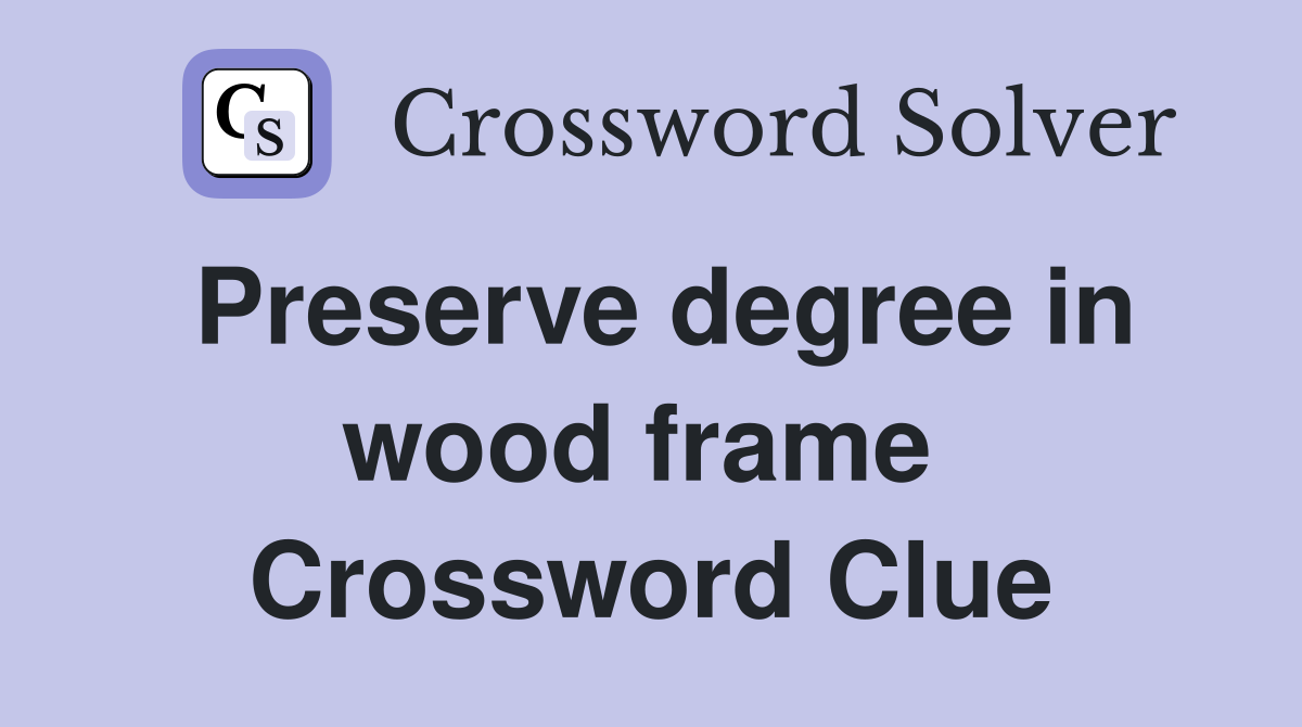 Preserve degree in wood frame  Crossword Clue