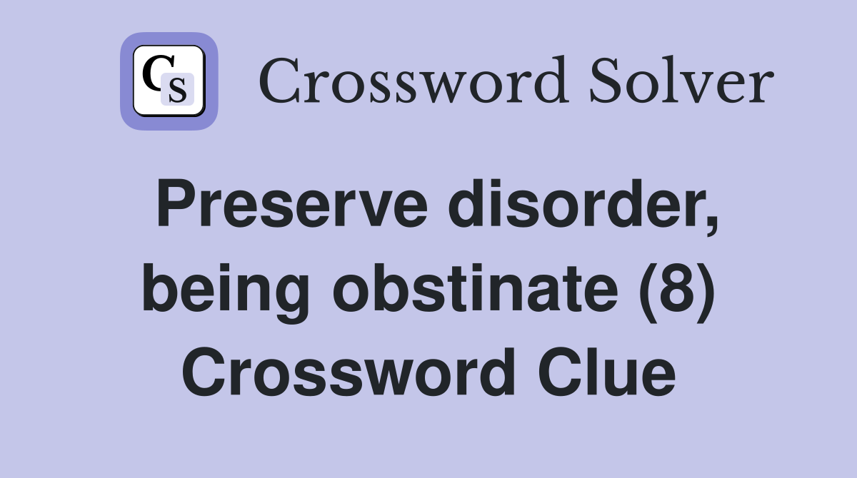 Preserve disorder, being obstinate (8) Crossword Clue