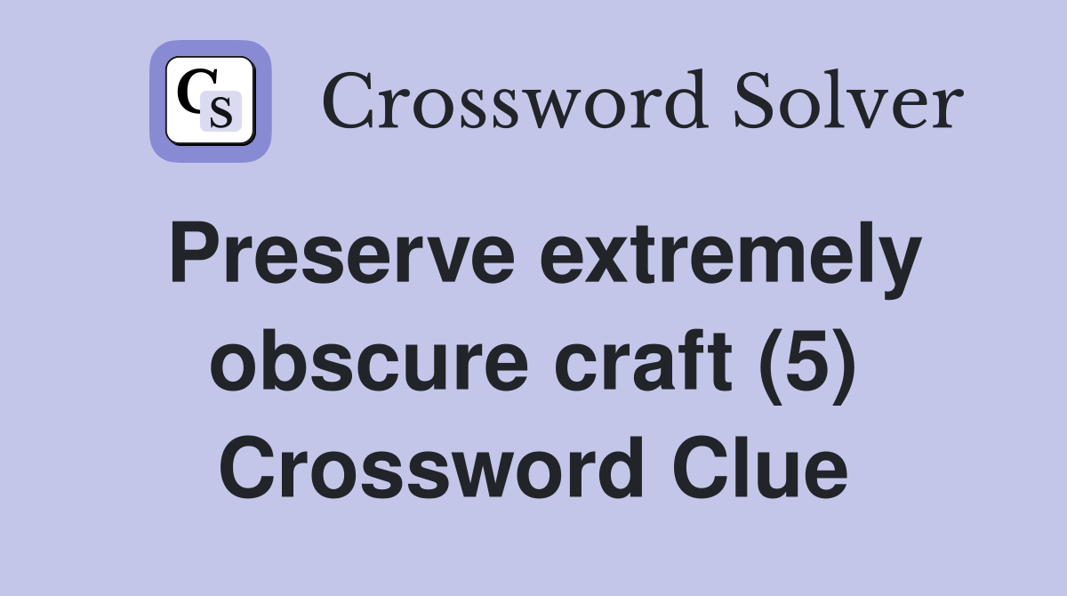 Preserve extremely obscure craft (5) Crossword Clue