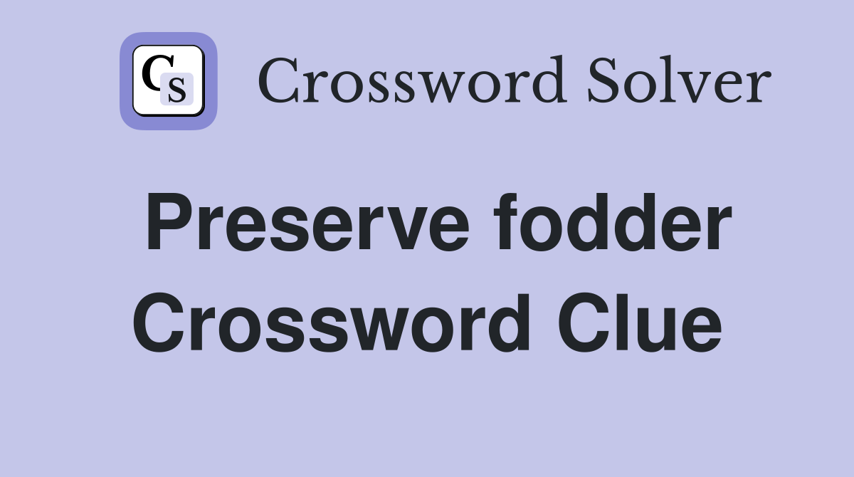 Preserve fodder Crossword Clue