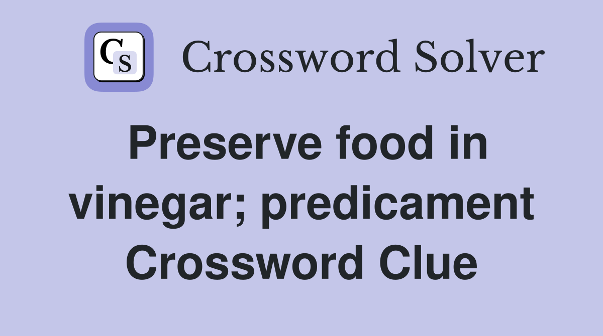 Preserve food in vinegar; predicament Crossword Clue