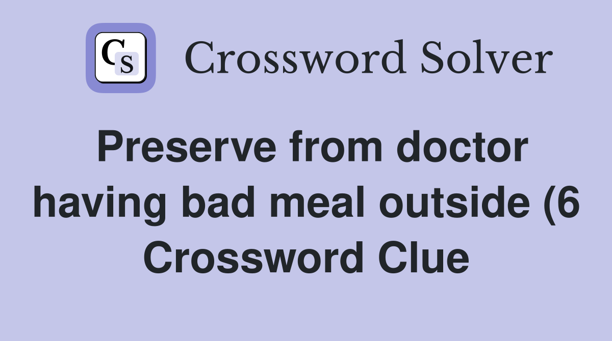 Preserve from doctor having bad meal outside (6) Crossword Clue Preserve from doctor having bad meal outside (6) Crossword Clue