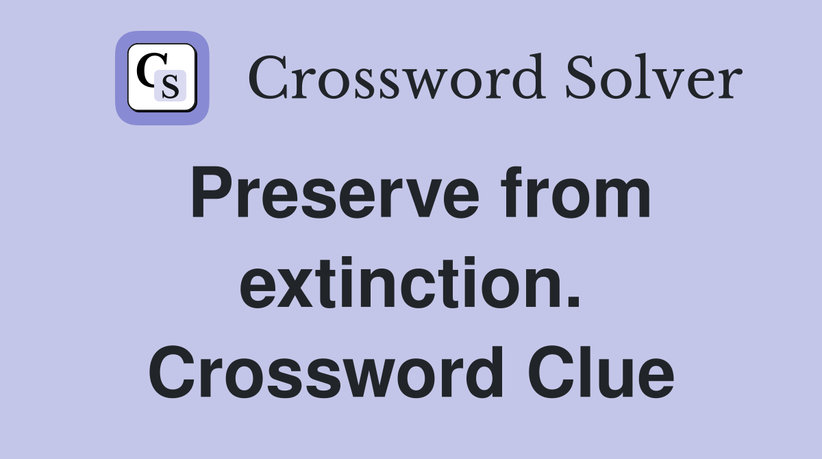 Preserve from extinction. Crossword Clue