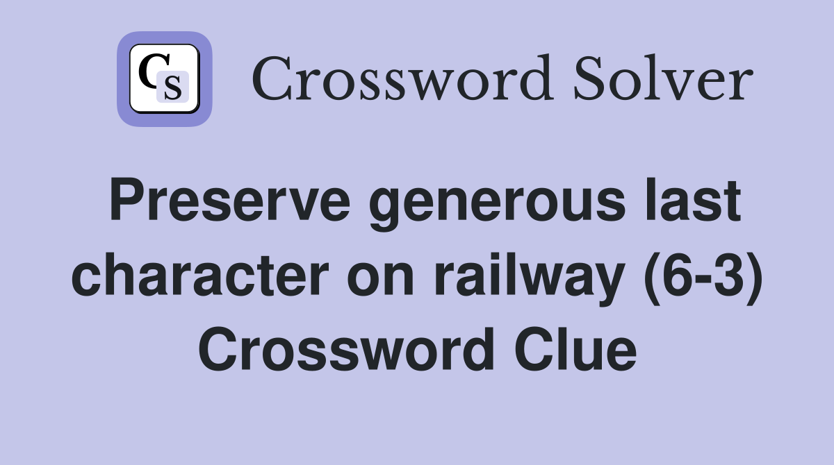 Preserve generous last character on railway (6-3) Crossword Clue