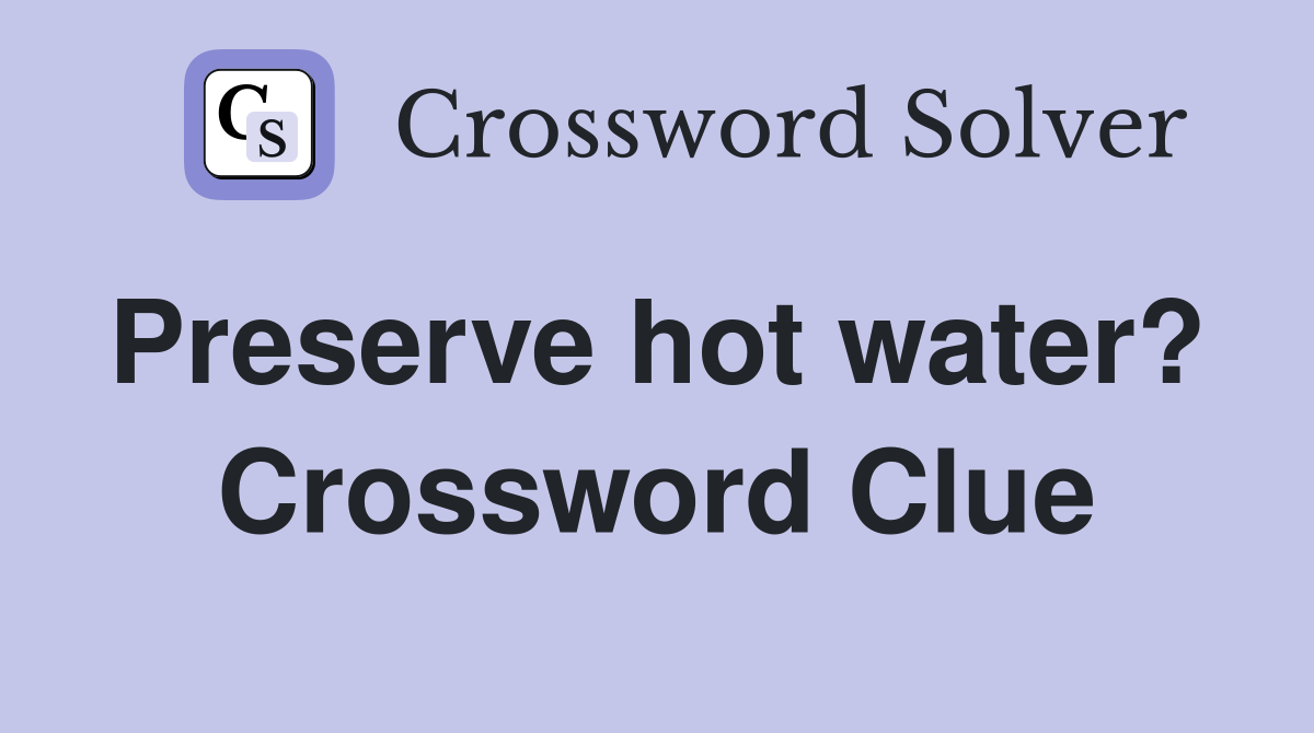 Preserve hot water?  Crossword Clue