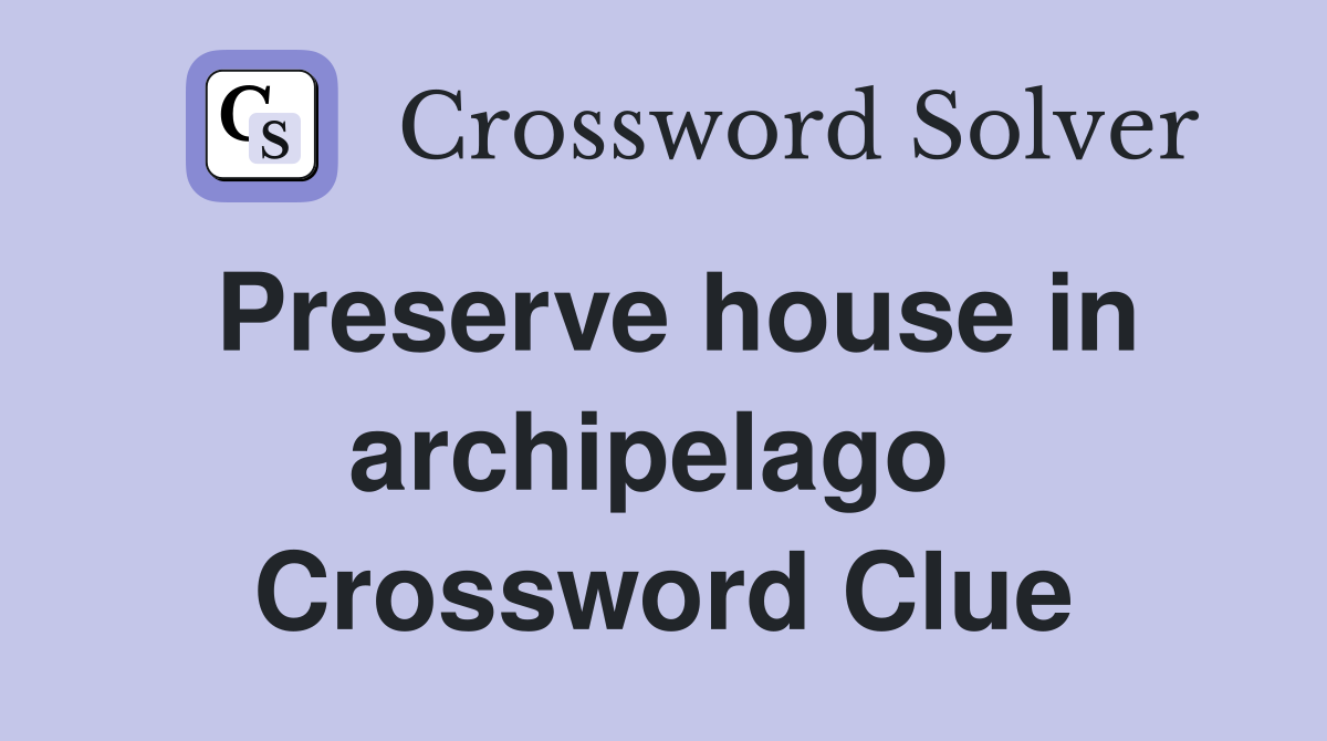 Preserve house in archipelago  Crossword Clue