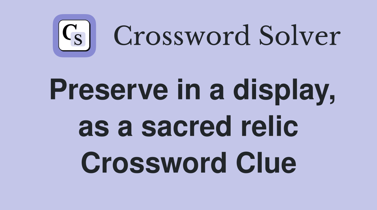 Preserve in a display, as a sacred relic Crossword Clue