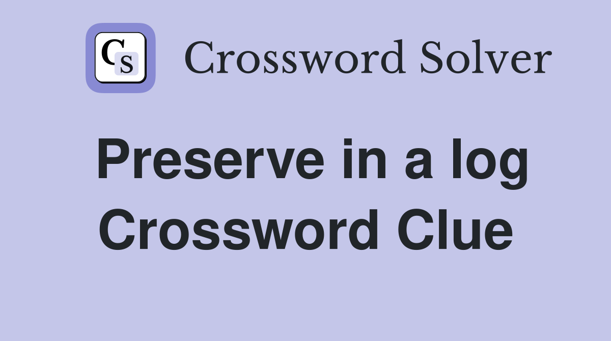 Preserve in a log Crossword Clue