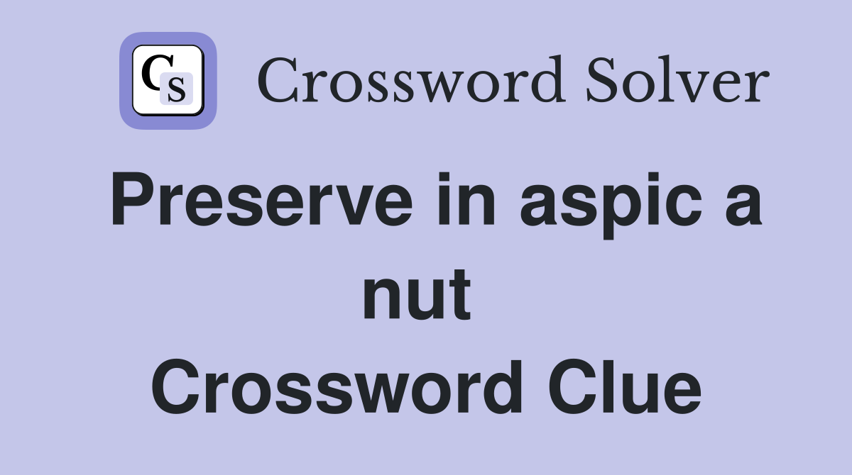 Preserve in aspic a nut  Crossword Clue
