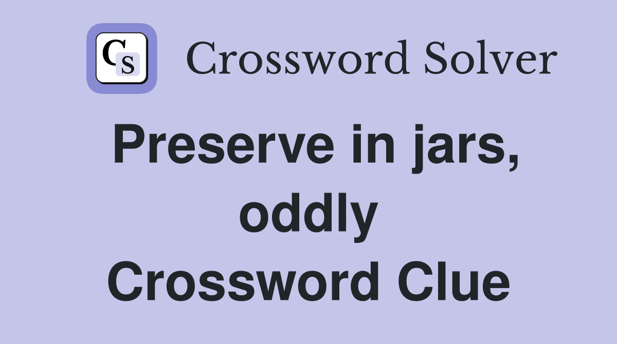 Preserve in jars, oddly Crossword Clue