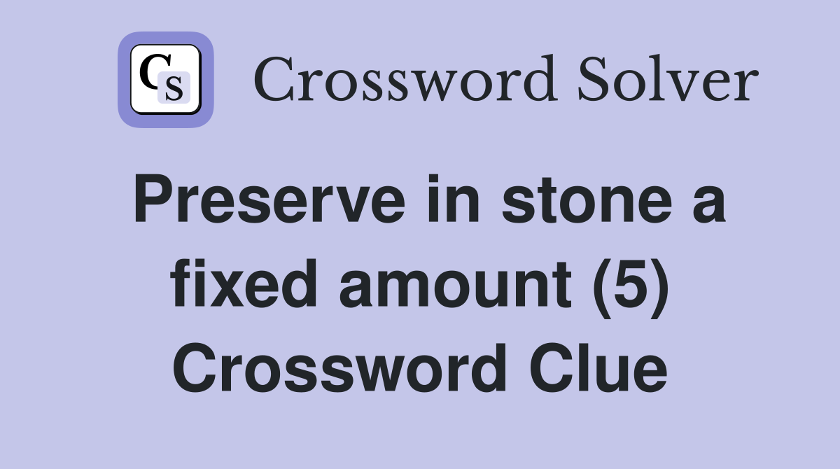 Preserve in stone a fixed amount (5) Crossword Clue