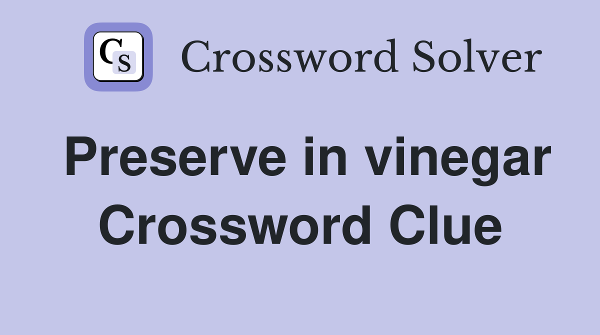 Preserve in vinegar Crossword Clue