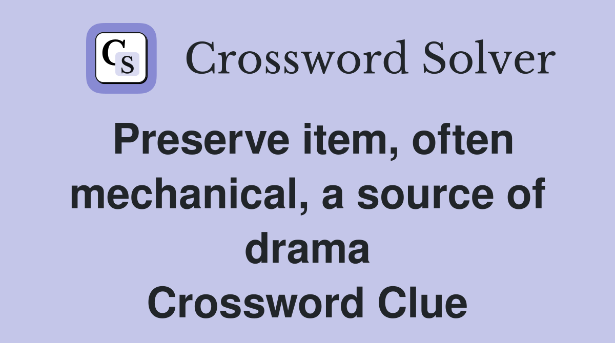 Preserve item, often mechanical, a source of drama Crossword Clue