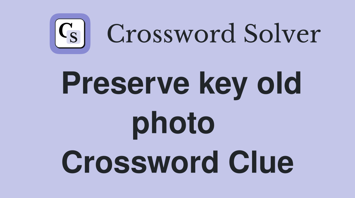 Preserve key old photo  Crossword Clue