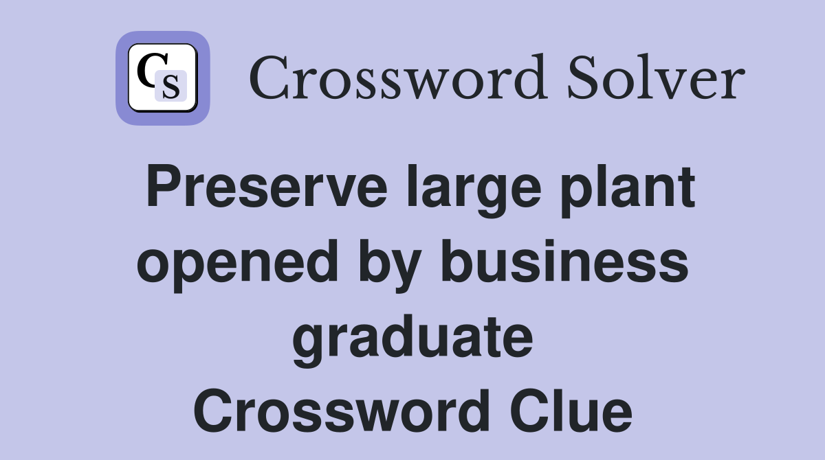 Preserve large plant opened by business graduate Crossword Clue