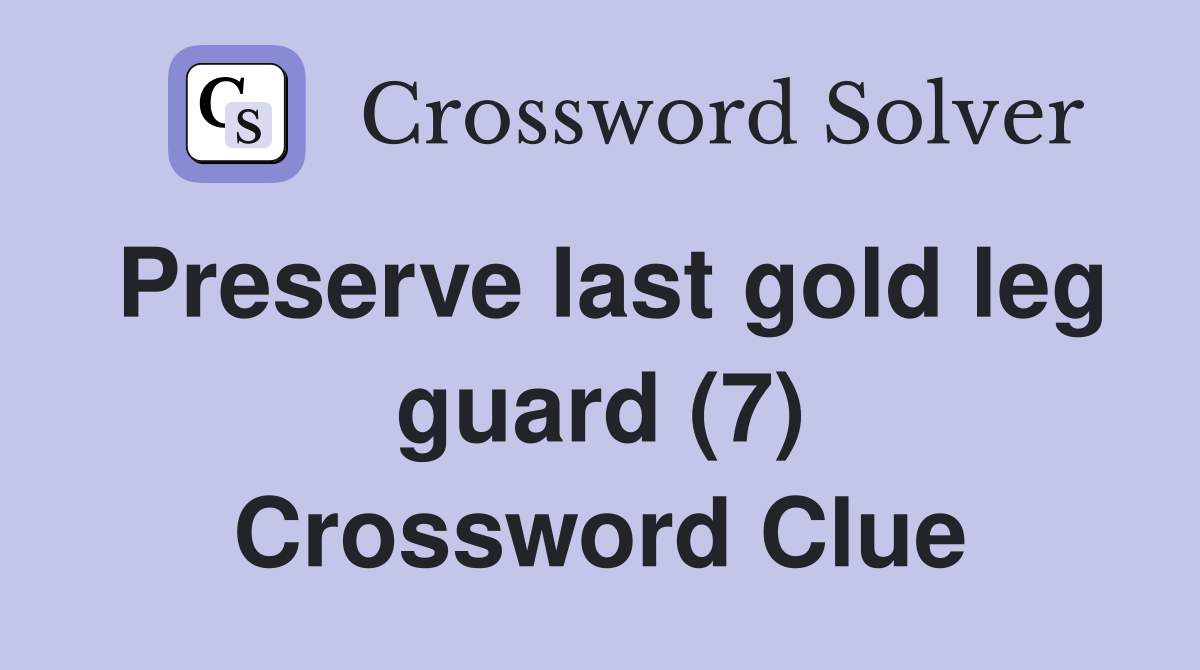 Preserve last gold leg guard (7) Crossword Clue