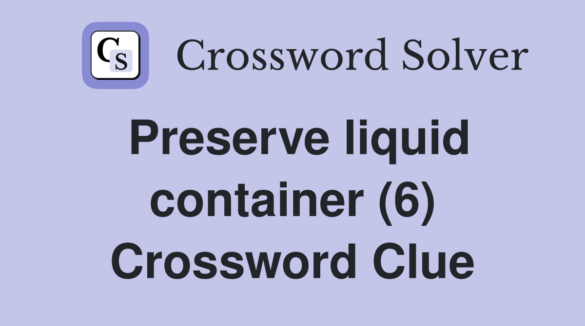Preserve liquid container (6) Crossword Clue