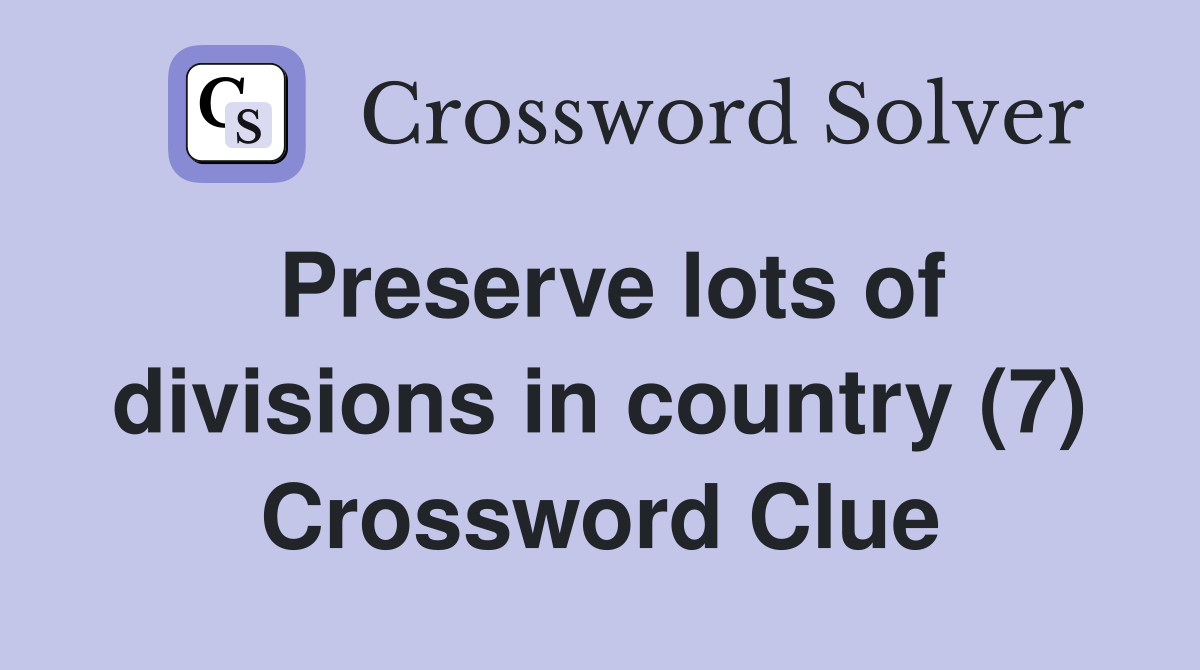 Preserve lots of divisions in country (7) Crossword Clue
