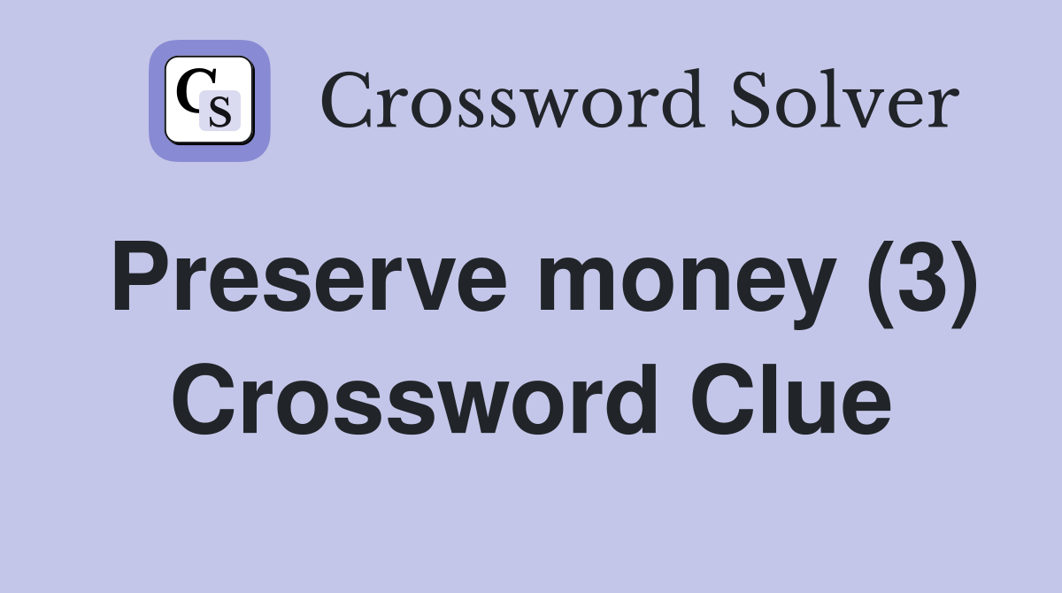 Preserve money (3) Crossword Clue