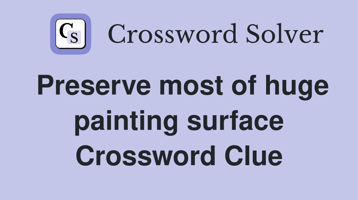 Preserve most of huge painting surface Crossword Clue