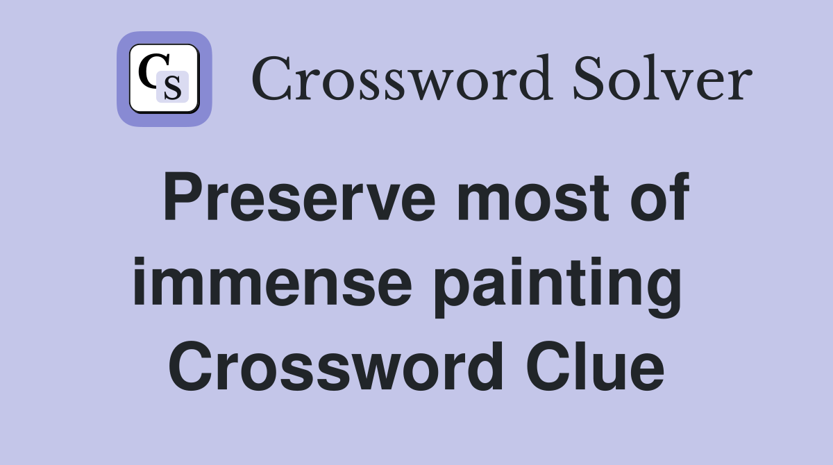 Preserve most of immense painting  Crossword Clue