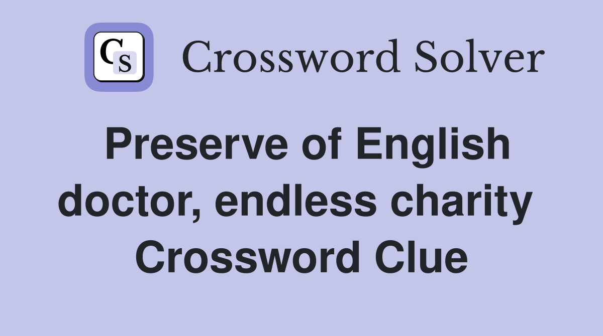Preserve of English doctor, endless charity  Crossword Clue