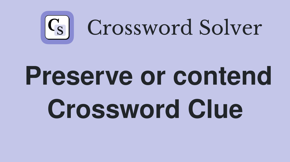 Preserve or contend Crossword Clue