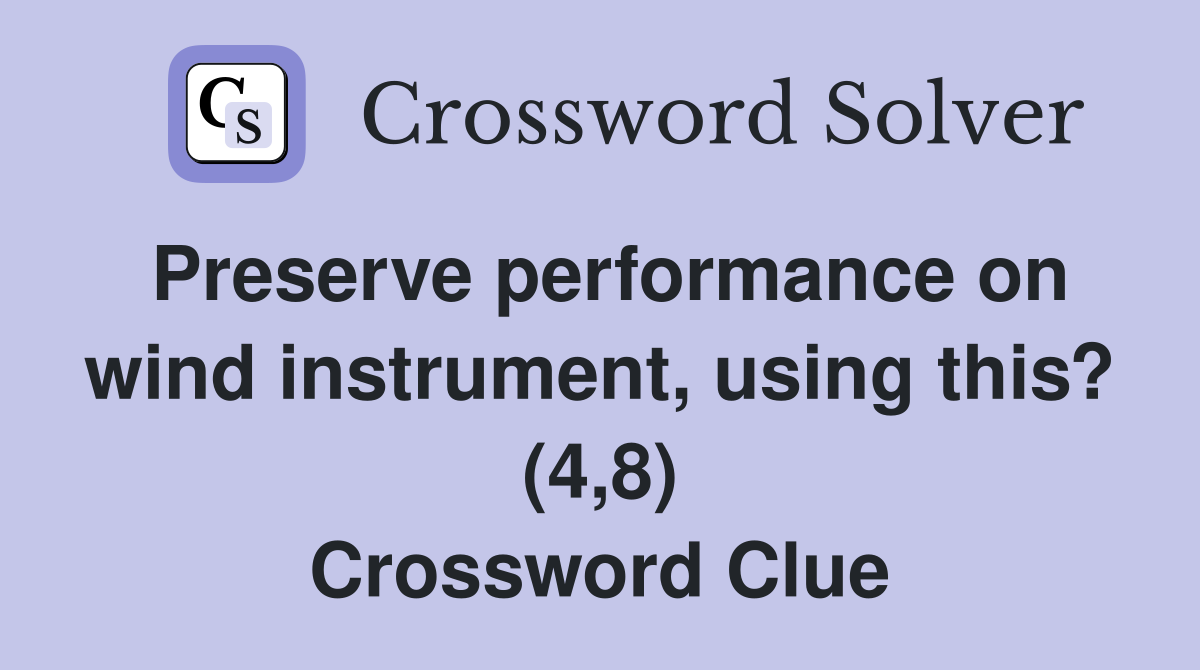 Preserve performance on wind instrument, using this? (4,8) Crossword Clue