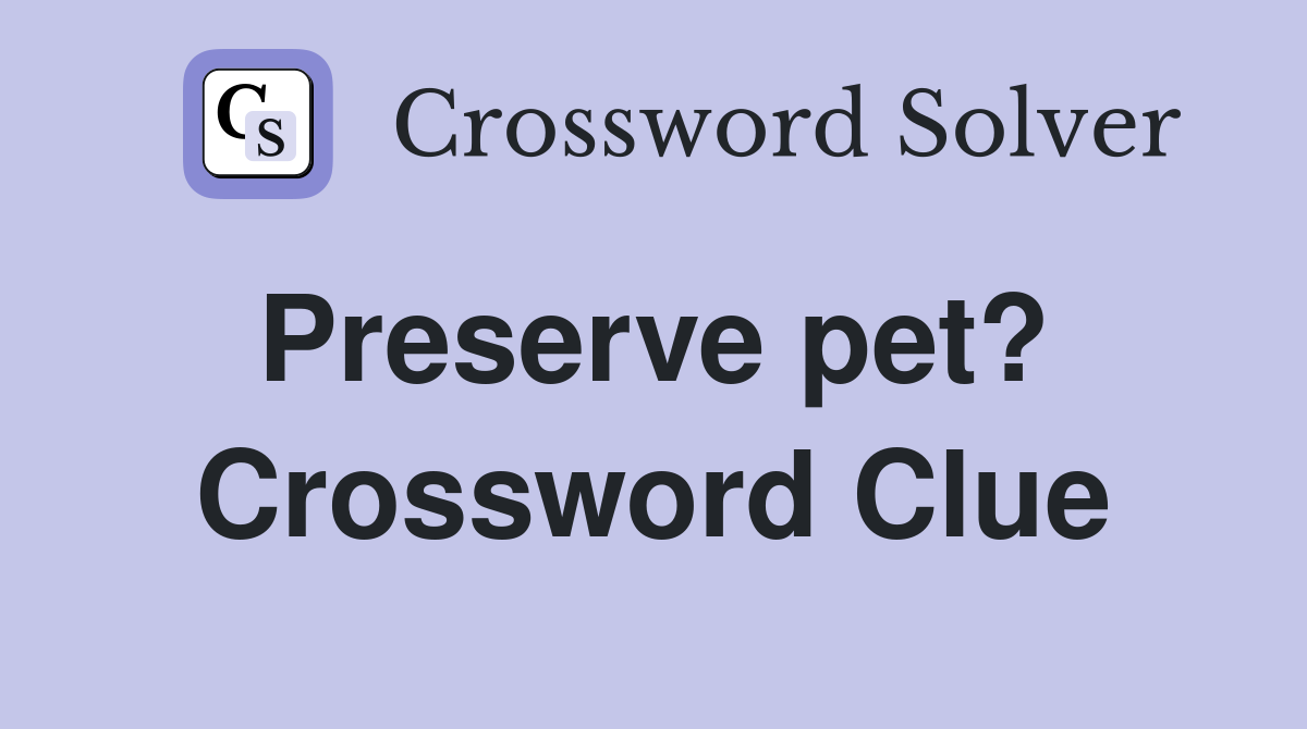Preserve pet?  Crossword Clue