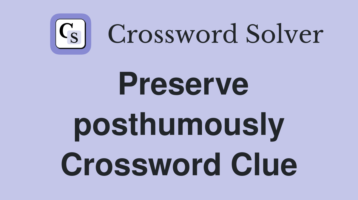 Preserve posthumously Crossword Clue