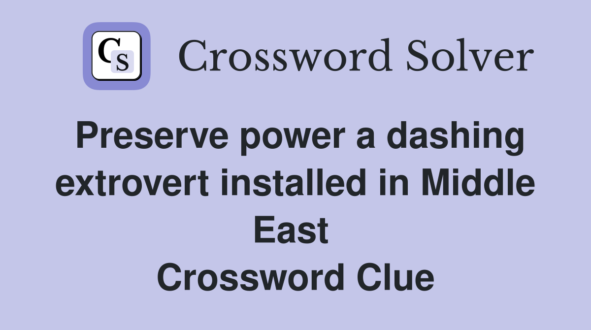 Preserve power a dashing extrovert installed in Middle East  Crossword Clue