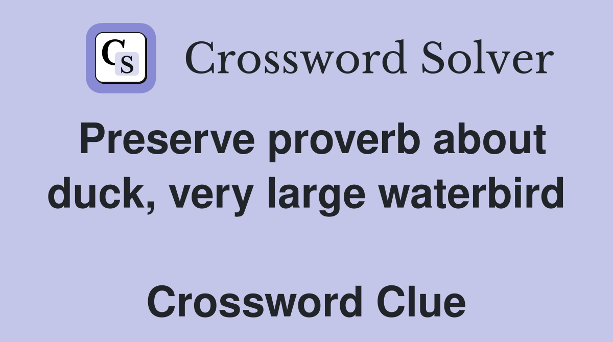 Preserve proverb about duck, very large waterbird  Crossword Clue