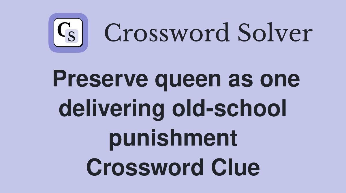 Preserve queen as one delivering old-school punishment Crossword Clue