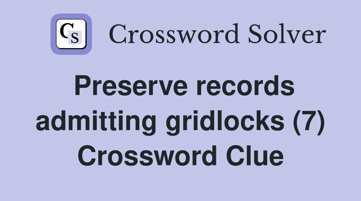 Preserve records admitting gridlocks (7) Crossword Clue