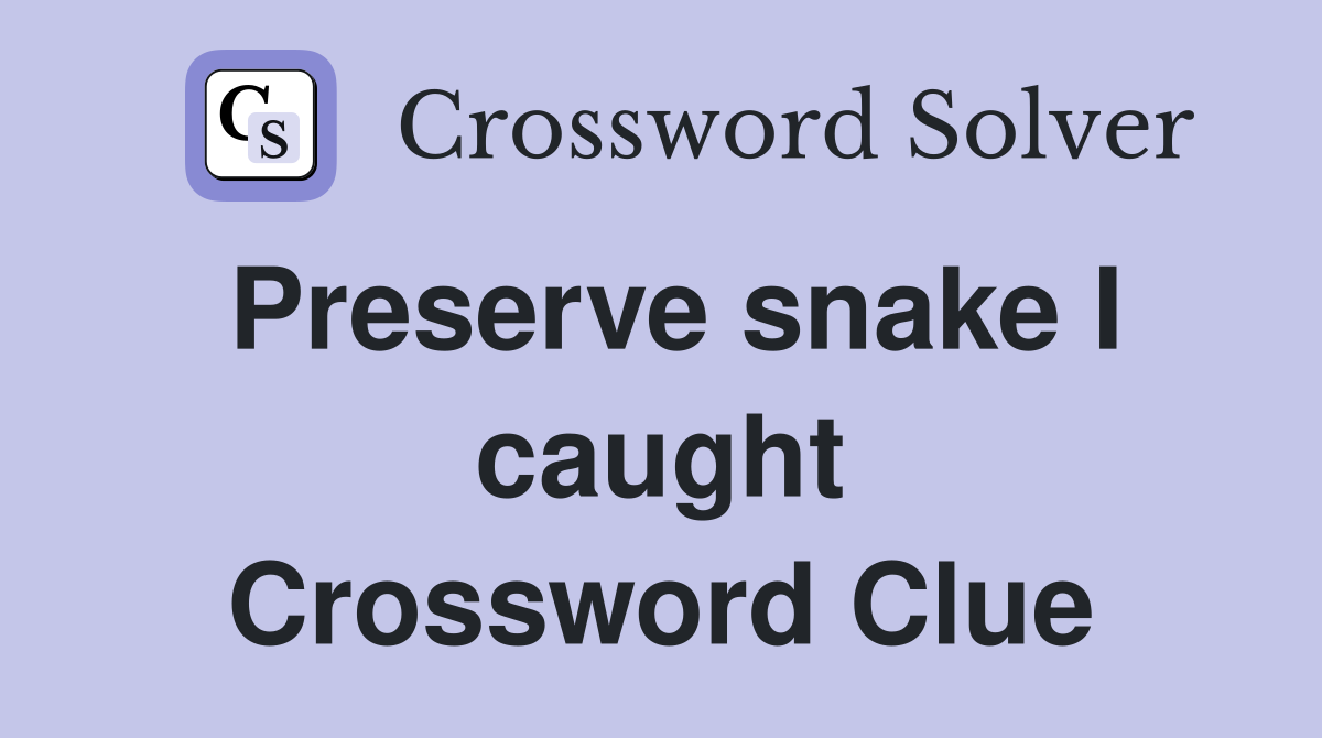 Preserve snake I caught Crossword Clue