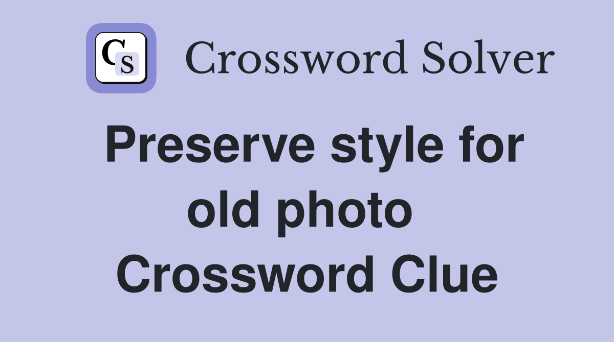 Preserve style for old photo  Crossword Clue