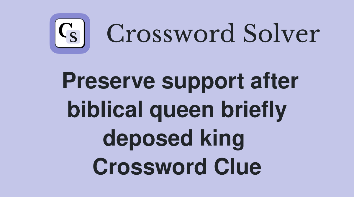 Preserve support after biblical queen briefly deposed king  Crossword Clue