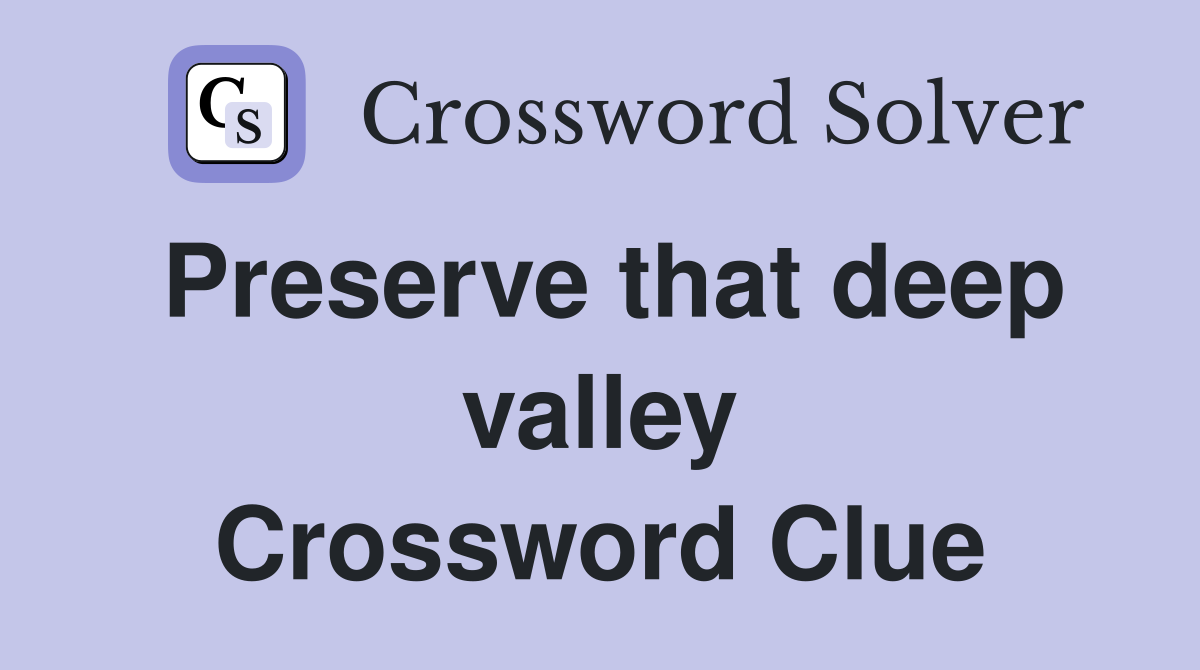 Preserve that deep valley Crossword Clue