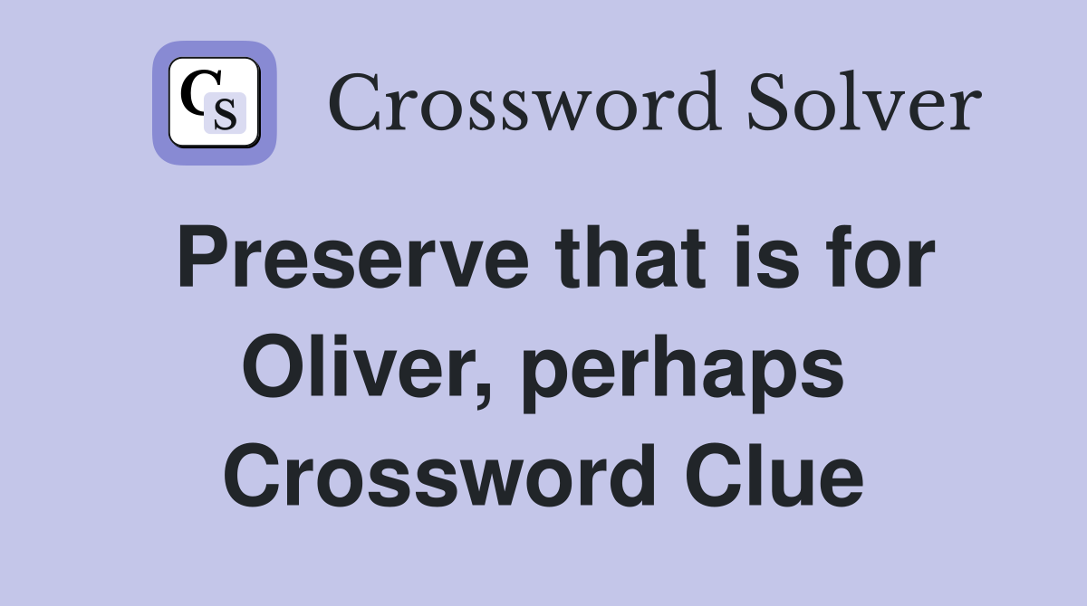 Preserve that is for Oliver, perhaps Crossword Clue