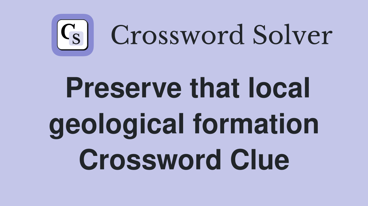 Preserve that local geological formation Crossword Clue
