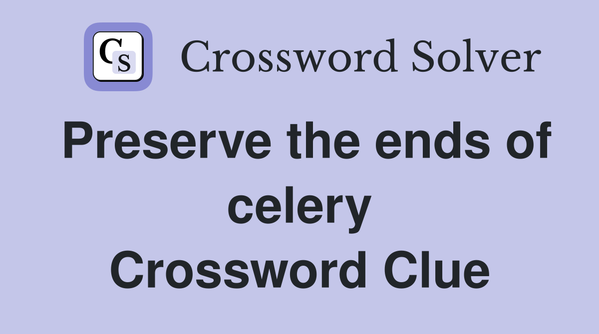 Preserve the ends of celery Crossword Clue
