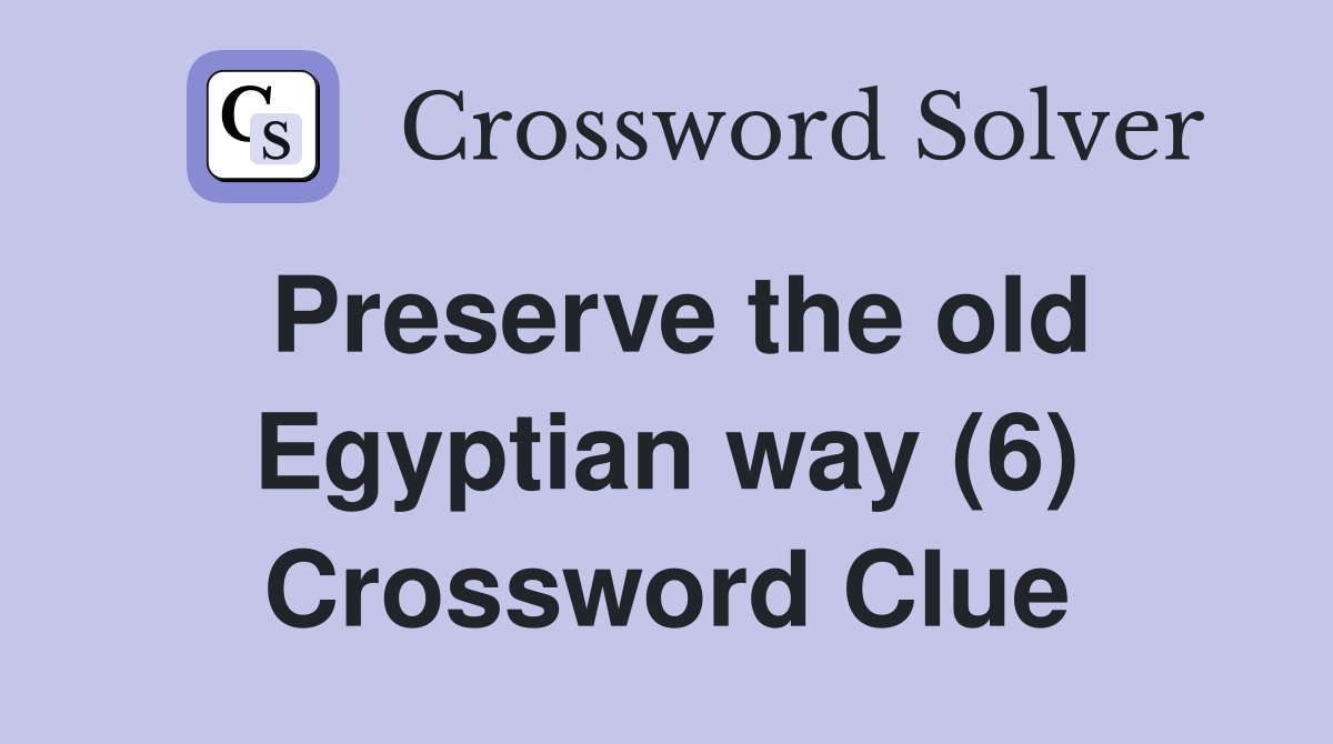 Preserve the old Egyptian way (6) Crossword Clue