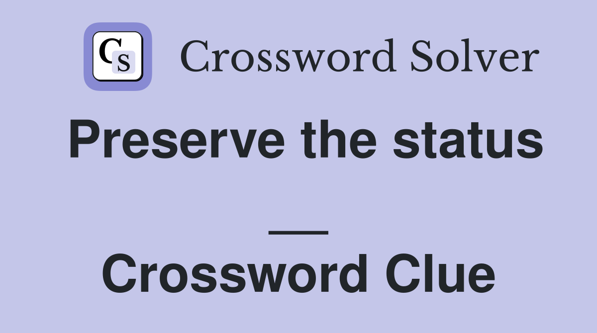 Preserve the status __ Crossword Clue
