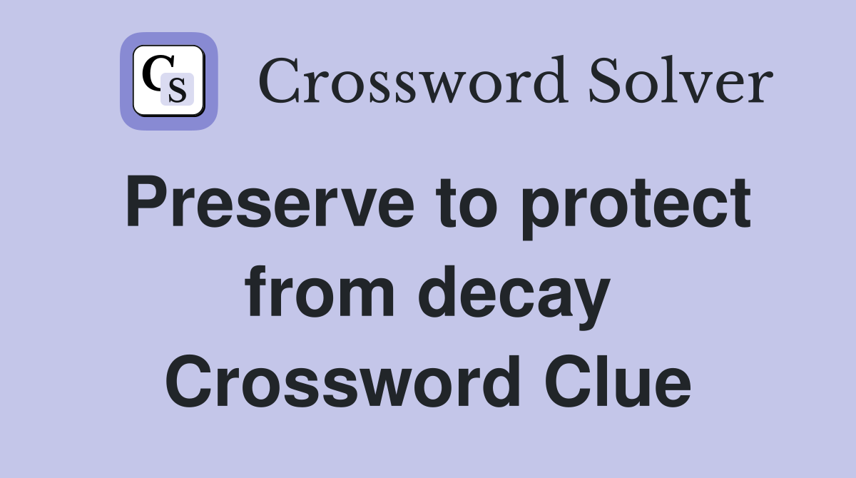 Preserve to protect from decay Crossword Clue