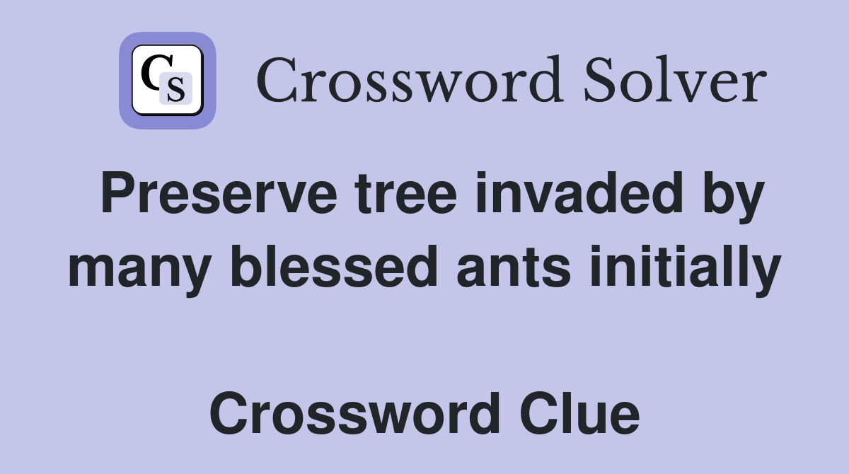 Preserve tree invaded by many blessed ants initially  Crossword Clue