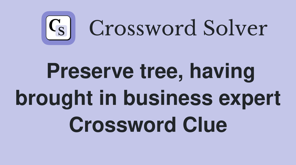 Preserve tree, having brought in business expert Crossword Clue