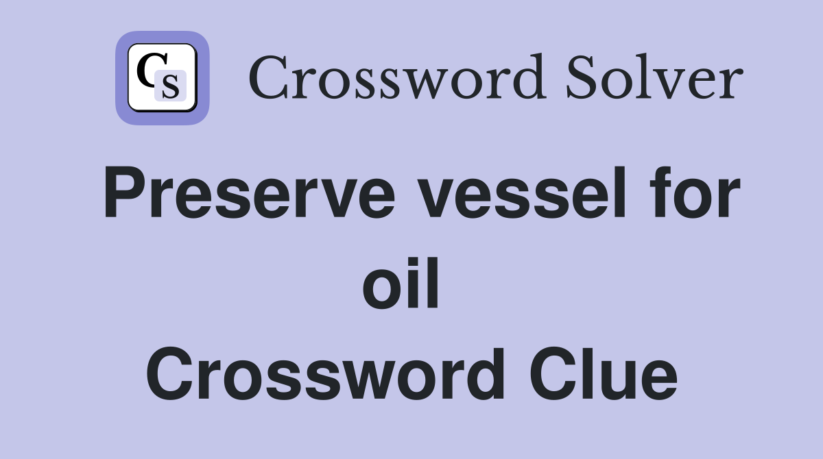 Preserve vessel for oil  Crossword Clue